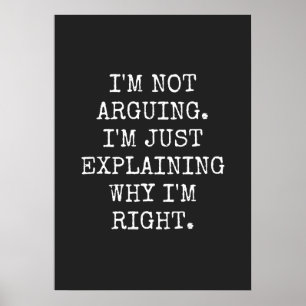 Poster I'm Not Arguing I'm Just Explaining Why I'm Right.
