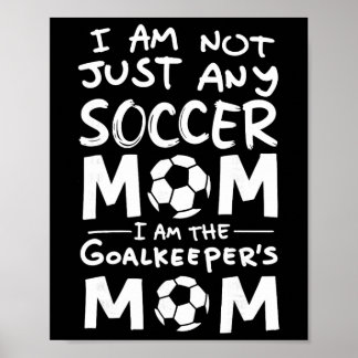 Poster I'm Not Just Any Soccer Mom I'm The Goalkeeper's M