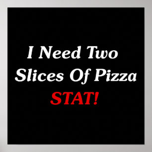 Poster J'Ai Besoin De Deux Tranches De Pizza Stat !