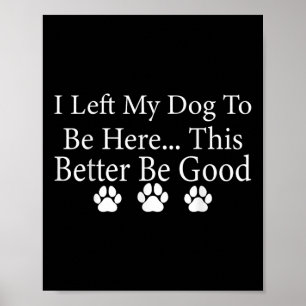 Poster J'Ai Laissé Mon Chien Pour Être Ici, Il Vaut Mieux