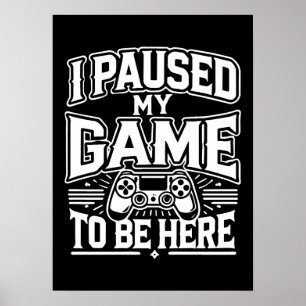 Poster J'Ai Suspendu Mon Jeu Pour Être Ici - Amusant Joue