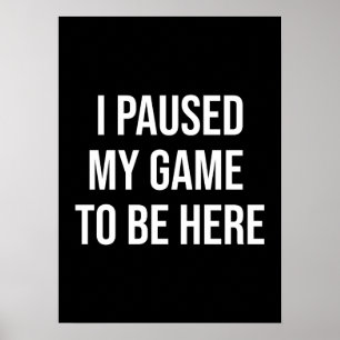 Poster J'Ai Suspendu Mon Jeu Pour Être Ici - Amusant Joue