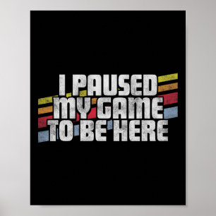 Poster J'Ai Suspendu Mon Jeu Pour Être Ici Video Gamer Ca