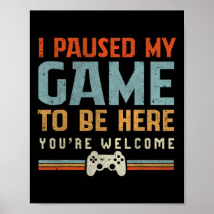 Poster J'ai suspendu mon jeu pour être ici Vous êtes Bien