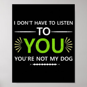 Poster Je n'ai pas à t'écouter Tu n'es pas mon chien An