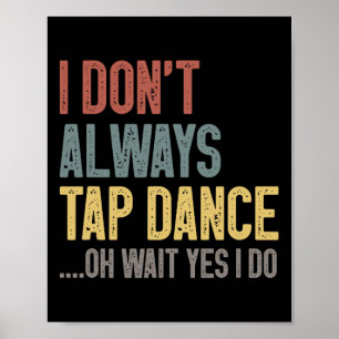 Poster Je n'aime pas toujours taper la danse drôle Tap Da