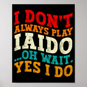 Poster Je ne pratique pas toujours l'Iaido, oh attendez,