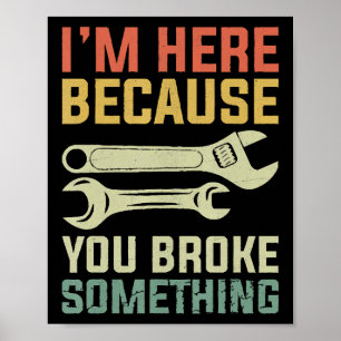 Poster Je suis ici parce que vous avez cassé quelque chos