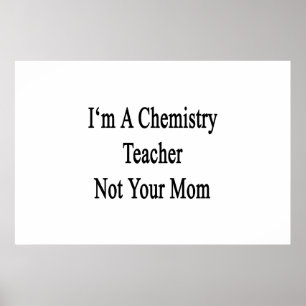 Poster Je suis un enseignant en chimie pas votre maman