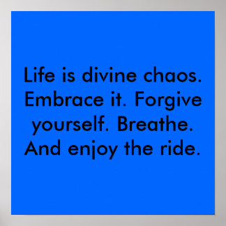 Poster La vie est le chaos divin. Embrasse-le. Pardonne l