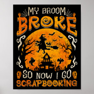 Poster Mon Broom A Cassé Alors Maintenant Je Vais Scrapbo