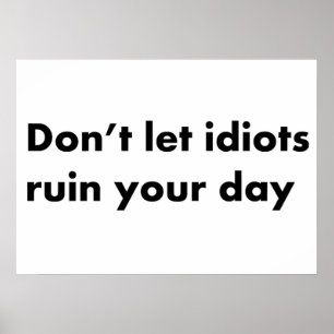 Poster Ne laisse pas les idiots gâcher ta journée