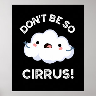 Poster Ne soyez pas si cirrus drôle Météo Nuage Cloud Pun