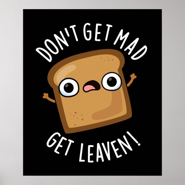 Poster N'obtenez pas Mad Obtenir Leaven Funny Pun de pain (Devant)