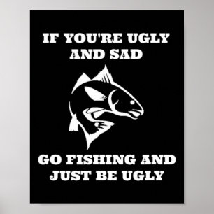 Poster Pêche amusante si vous êtes moche et triste Go pêc