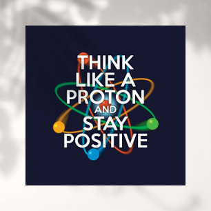 POSTER PENSEZ COMME UN PROTON ET RESTEZ POSITIF