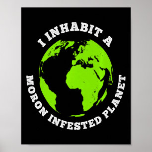 Poster Planète infestée de crétins drôle Terre que j'habi