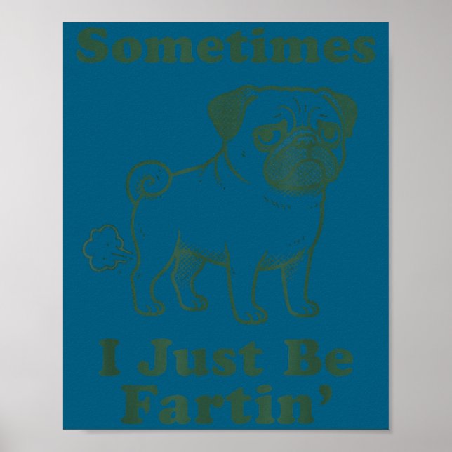 Poster Pug Dog Fart Funny Sometimes I Just Be Fartin Fart (Devant)