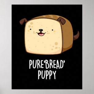 Poster Pure Bread Puppy Funny Puppy Bread Pun Dark BG