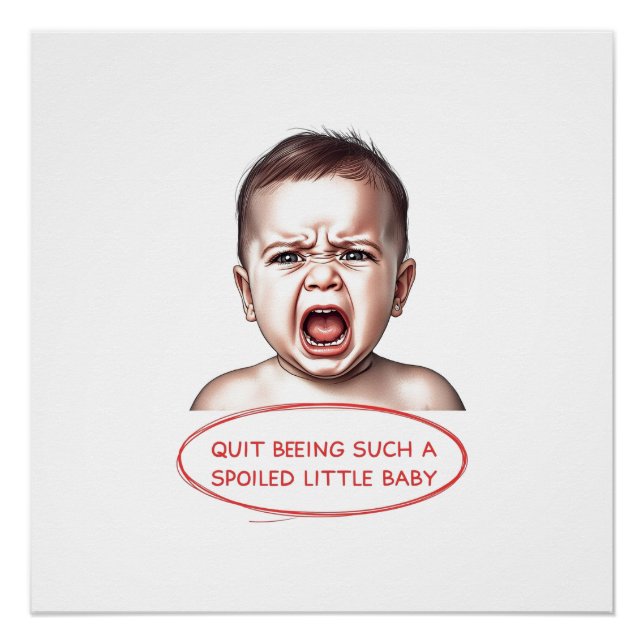 Poster Quit Being Such A Spoiled Little Baby (Devant)