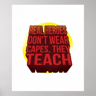 Poster Real Heroes Don't Wear Capes They Teach TEACHER