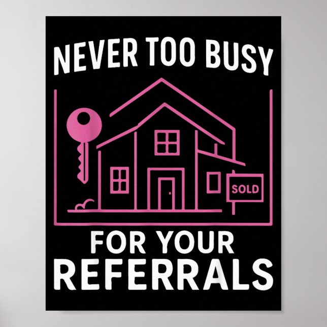 Poster Realtor Never To Busy For Your Referrals  (Devant)