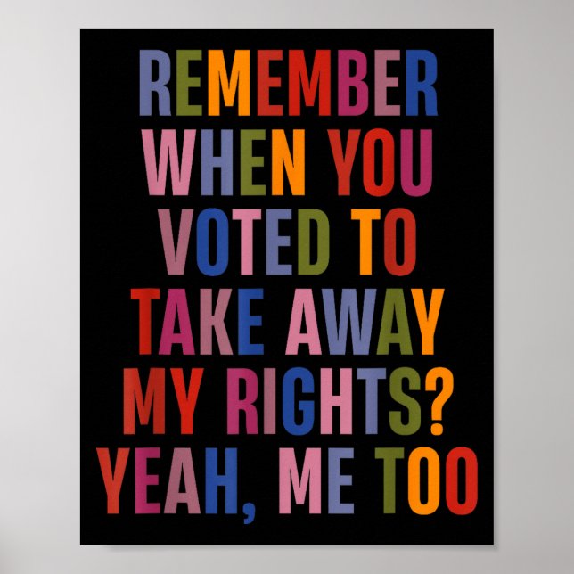 Poster Remember When You Voted To Take Away My Rights Me  (Devant)