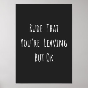 Poster Rude That You're Leaving But Ok