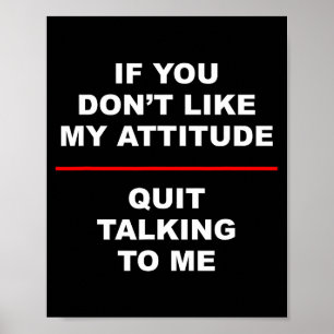 Poster Si vous n'aimez pas mon attitude - arrêtez de me p