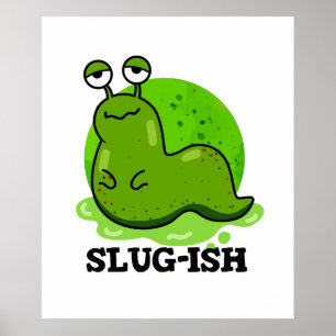 Poster Slug ish Funny Sluggish Slug Pun