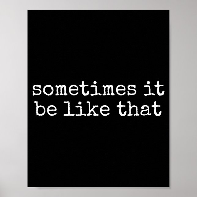 Poster Sometimes It Be Like That Funny Sarcastic Saying  (Devant)