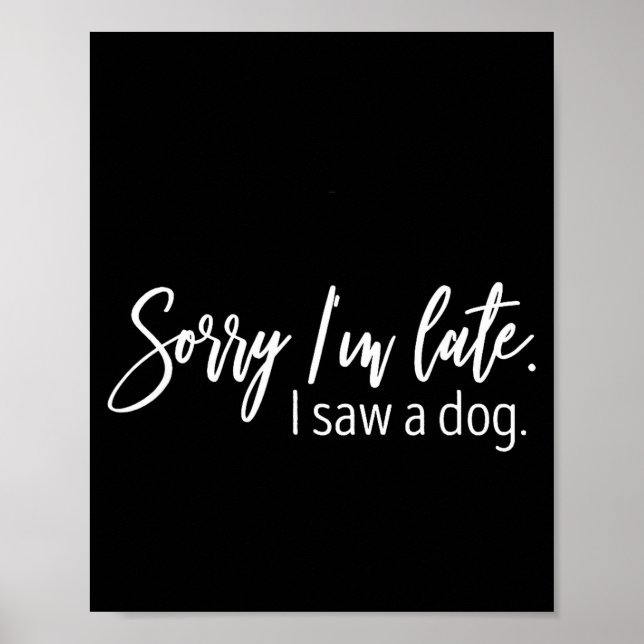 Poster Sorry I'm Late I Saw A Dog Sarcastic Sayings  (Devant)