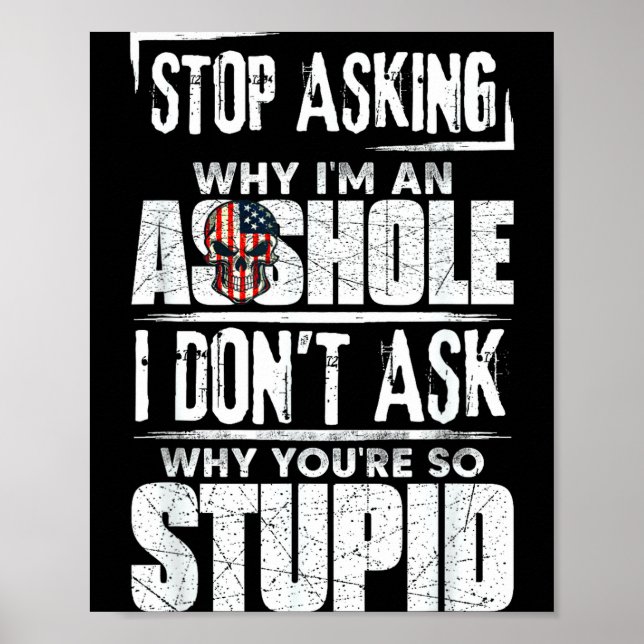 Poster Stop Asking Why I'm An Hole I Don't Ask You Stud  (Devant)