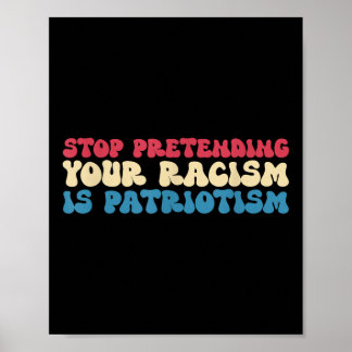 Poster Stop Pretending Your Racism Is Patriotism Apparel 