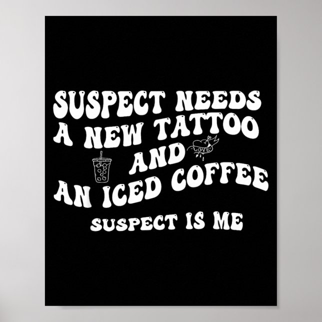 Poster Suspect Needs A New Tattoo And An Iced Coffee. Sus (Devant)