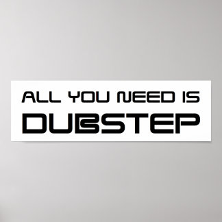 POSTER TOUT CE DONT VOUS AVEZ BESOIN EST DUBSTEP WOB WOB 