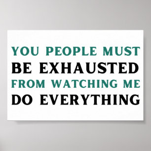 Poster Vous, les gens, vous devez être épuisés de me rega