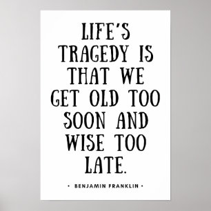 Poster We get old too soon and wise too late