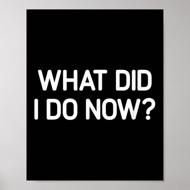 Poster What Did I Do Now, Funny, Jokes, Sarcastic  (Devant)