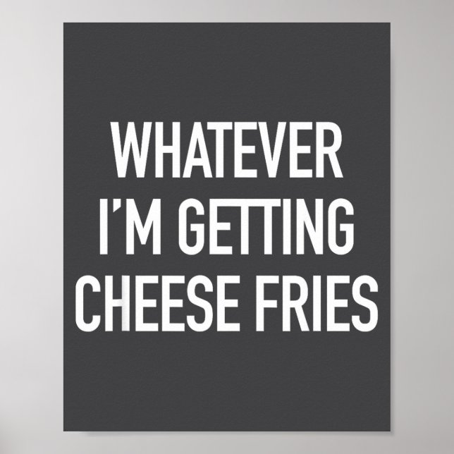 Poster Whatever Im Getting Cheese Fries - Funny Quote  (Devant)