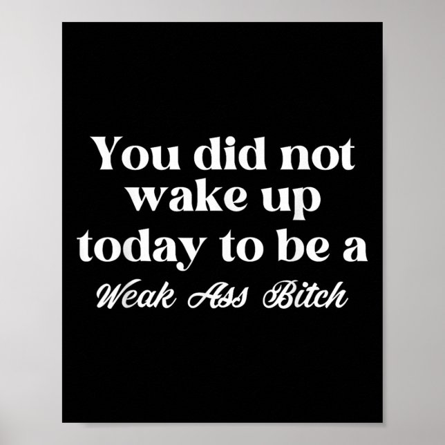 Poster You Did Not Wake Up Today To Be Weak Motivational  (Devant)