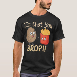 Potato ist, dass du Bro lustige Französisch Fries  T-Shirt