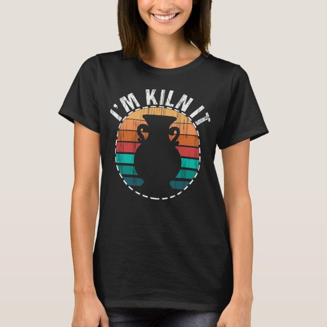 Potterie Im Kiln it Pot Dealer Kiln Keramiken Kuns T-Shirt (Vorderseite)
