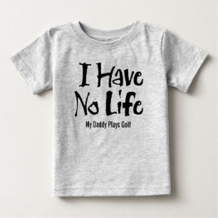 Pour Bébé Je N'Ai Pas De Vie (Golf) Baby T-Shirt