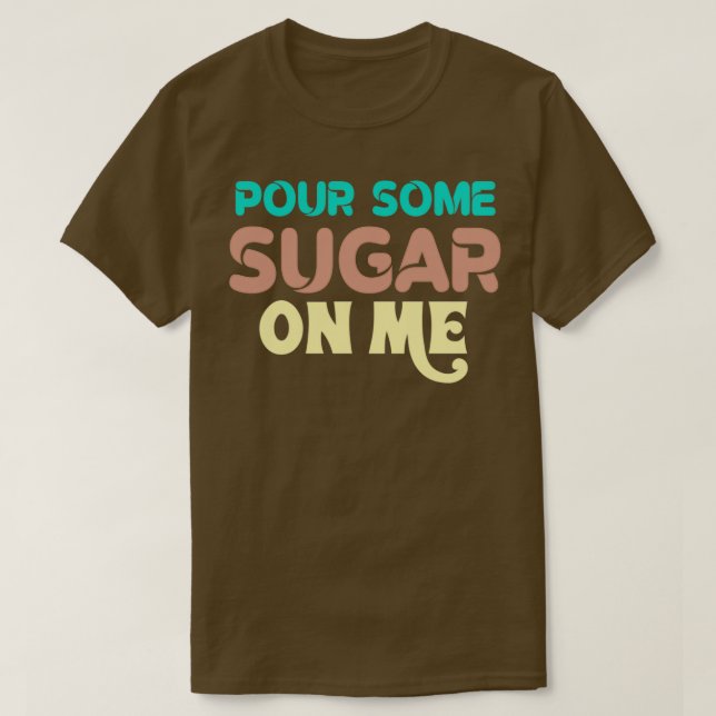 Pour some sugar on me T-Shirt (Design vorne)
