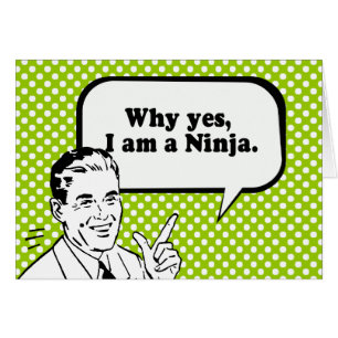 POURQUOI OUI, JE SUIS UN NINJA.