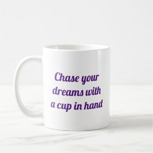 Poursuivez vos rêves avec une tasse à la main
