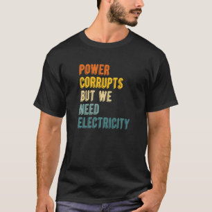 Power korrumpiert, aber wir brauchen Nukleare Ph. T-Shirt