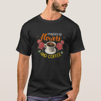 Powered By Flowers And Coffe Gardening Botanical G T-Shirt
