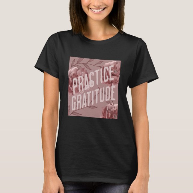 Practice Gratitude Be Kind to Yourself and Others T-Shirt (Vorderseite)